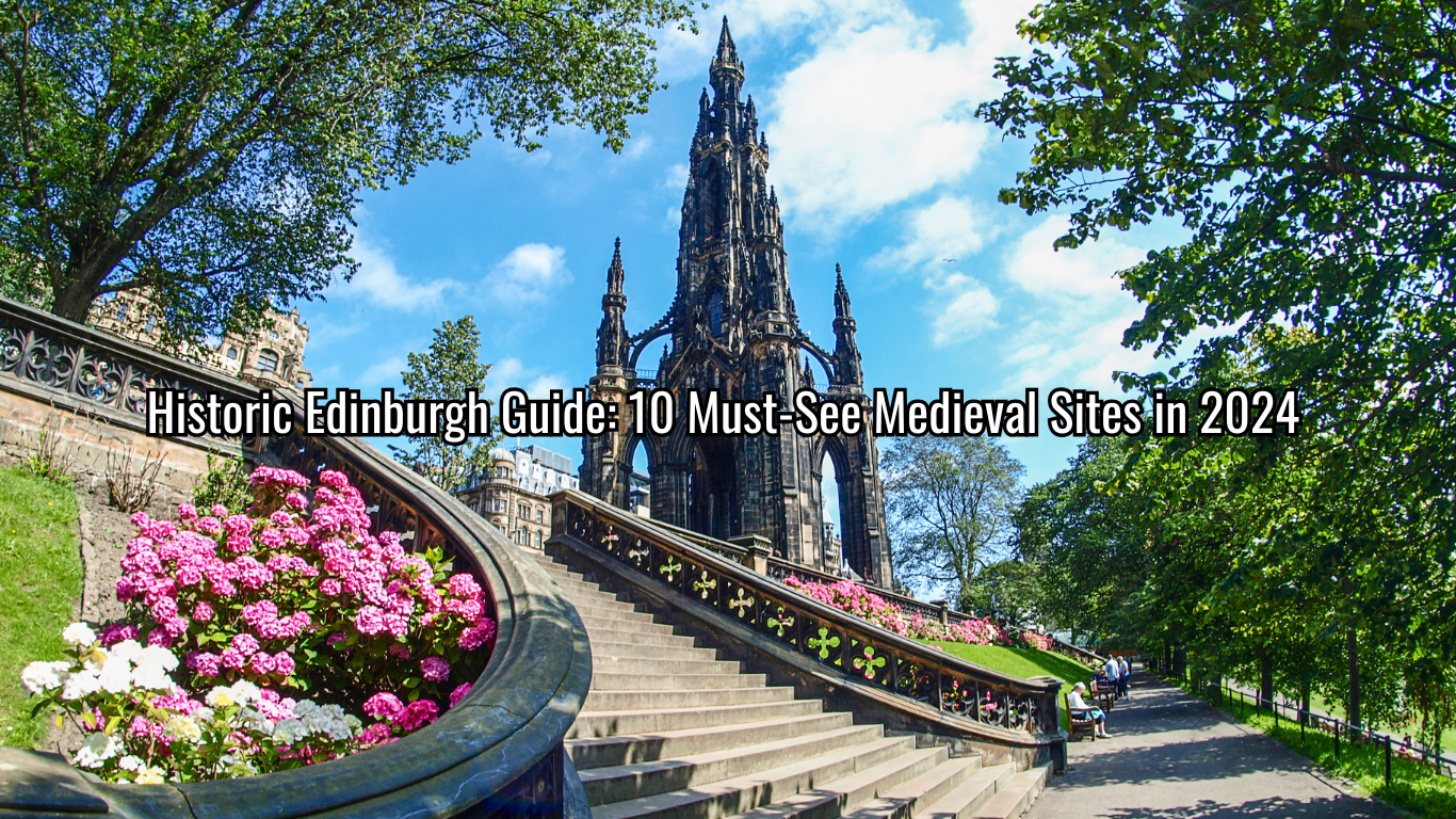 Historic Edinburgh Guide 2024: Exploring Scotland’s Medieval Capital