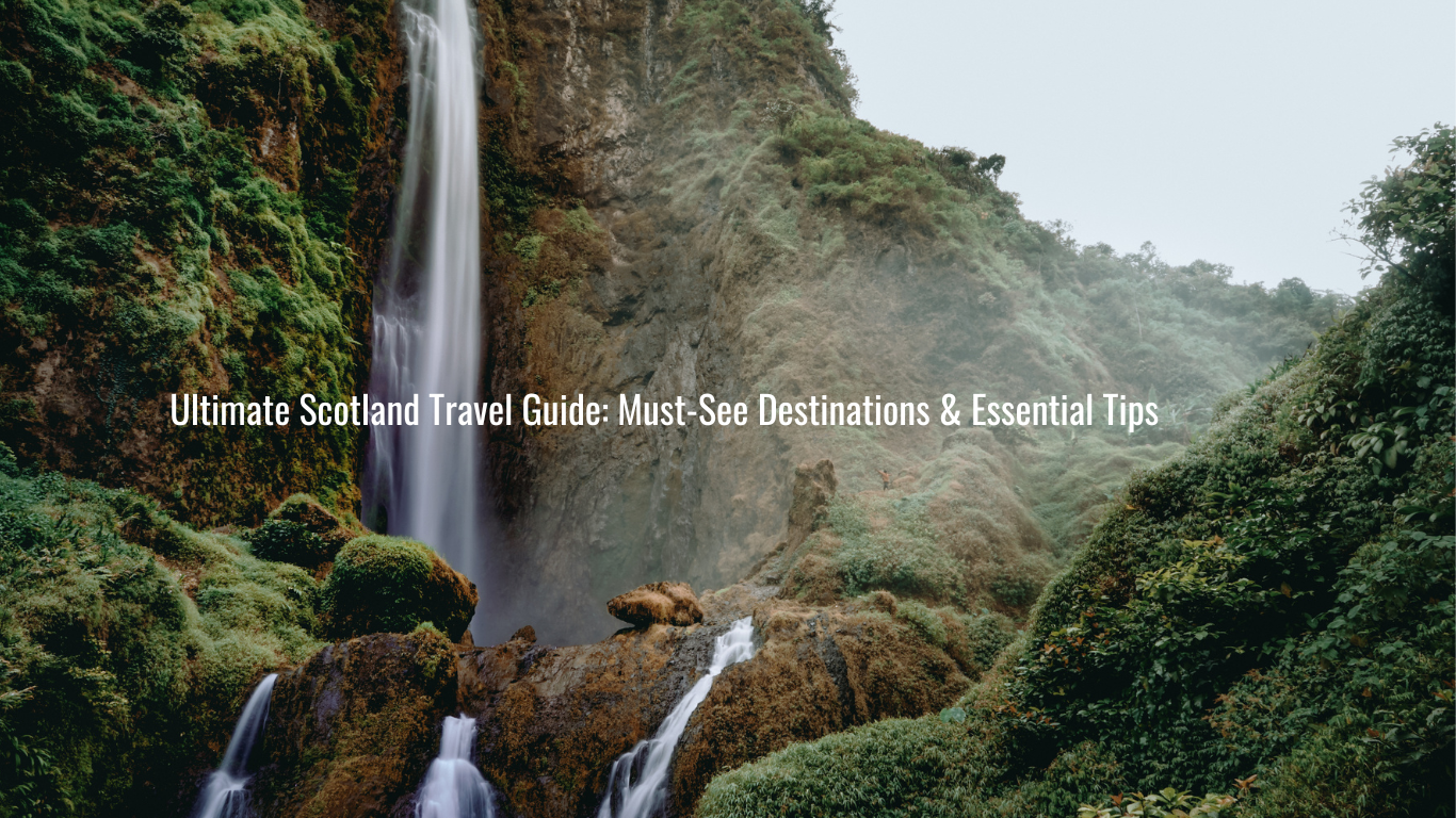 Ultimate Scotland Travel Guide: Must-See Destinations & Essential Tips (2024)